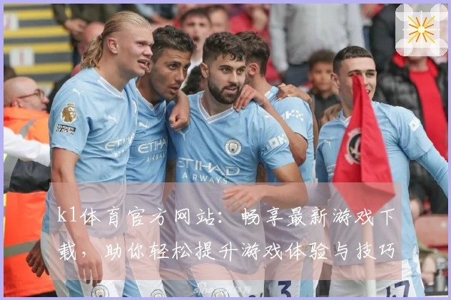 k1体育官方网站：畅享最新游戏下载，助你轻松提升游戏体验与技巧