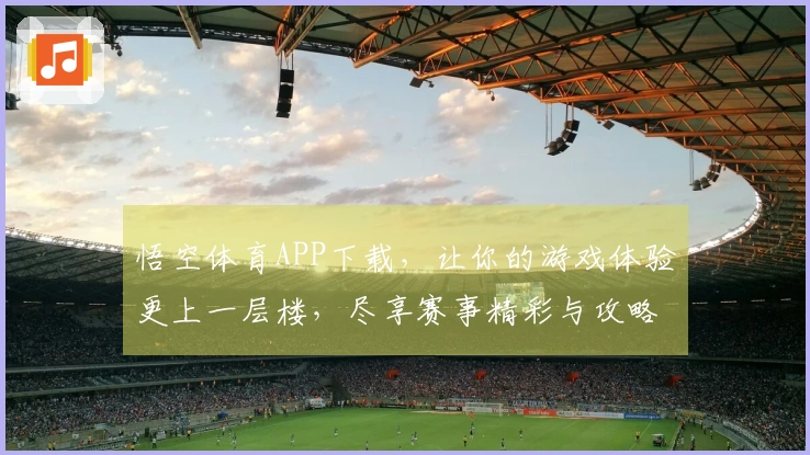 悟空体育APP下载，让你的游戏体验更上一层楼，尽享赛事精彩与攻略！